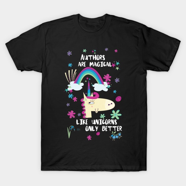 Authors Are Magical Like Unicorns Only Better T-Shirt by divawaddle